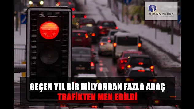 1 MİLYONDAN FAZLA ARAÇ TRAFİKTEN MEN EDİLDİ