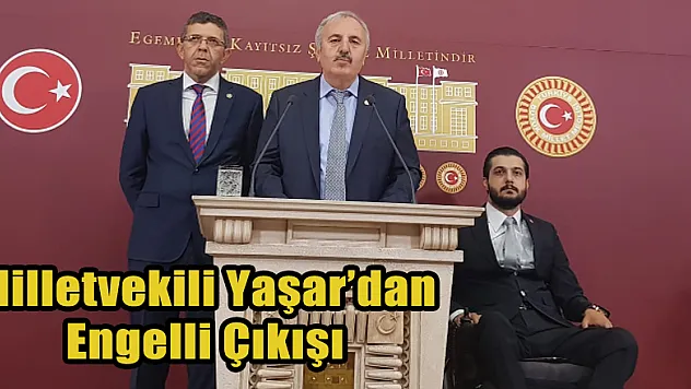 Milletvekili Yaşar'dan Engelli Çıkışı