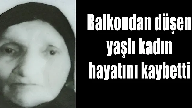 Balkondan düşen yaşlı kadın hayatını kaybetti