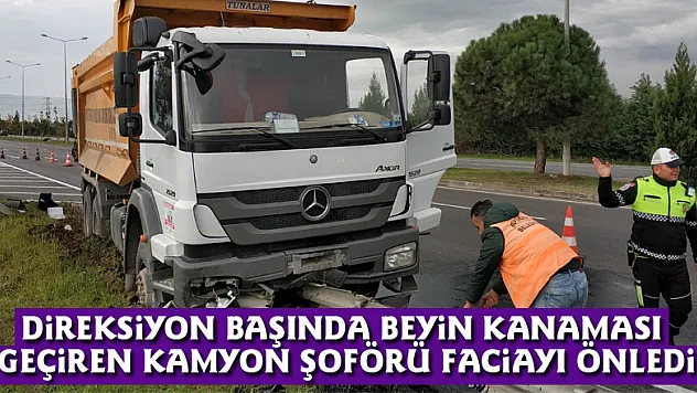 Direksiyon başında beyin kanaması geçiren kamyon şoförü faciayı önledi 