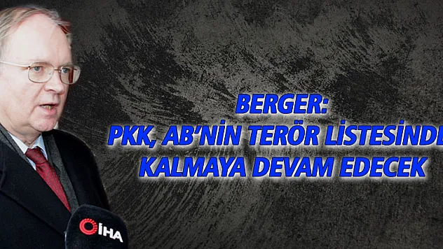 Berger: 'PKK, AB'nin terör listesinde kalmaya devam edecek'