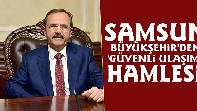 Samsun Büyükşehir'den 'Güvenli Ulaşım' hamlesi