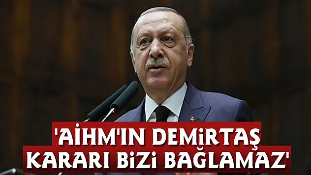 Cumhurbaşkanı Erdoğan: 'AİHM'in Demirtaş kararı bizi bağlamaz'