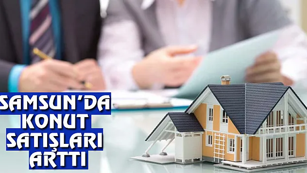 Samsun'da konut satışları arttı