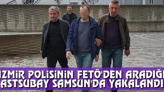 İzmir polisinin FETÖ'den aradığı astsubay Samsun'da yakalandı
