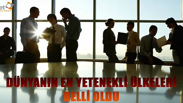 DÜNYANIN EN YETENEKLİ ÜLKELERİ BELLİ OLDU