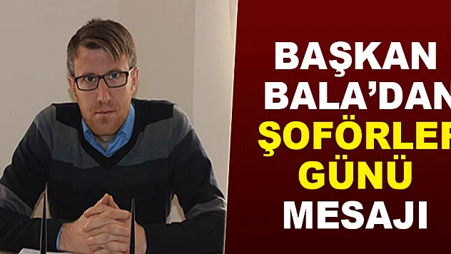 Başkan Bala'dan Şoförler Günü mesajı