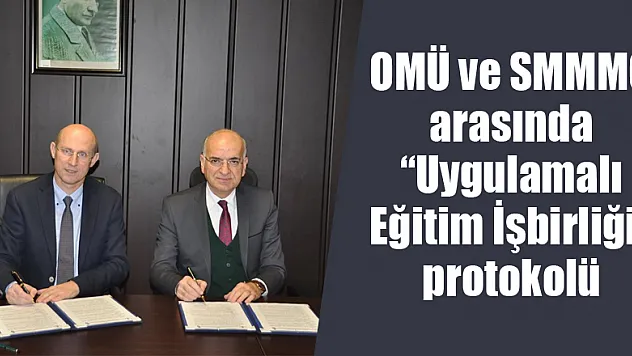OMÜ ve SMMMO arasında 'Uygulamalı Eğitim İşbirliği' protokolü 
