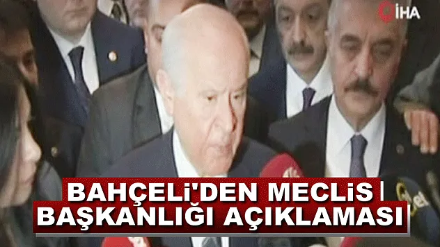 Bahçeli'den meclis başkanlığı açıklaması