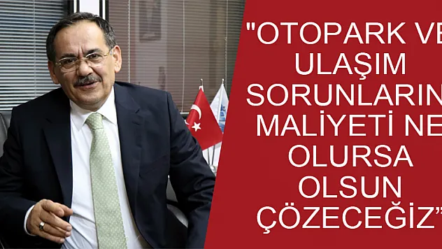 'Otopark ve ulaşım sorunlarını maliyeti ne olursa olsun çözeceğiz' 