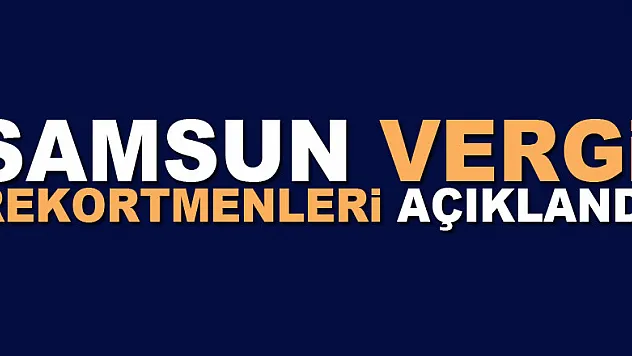 Samsun vergi rekortmenleri açıklandı