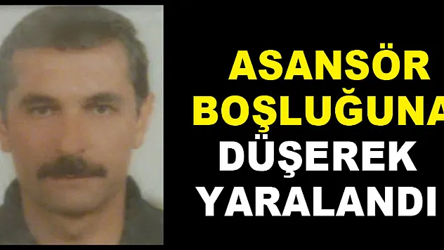 Asansör boşluğuna düşerek yaralandı