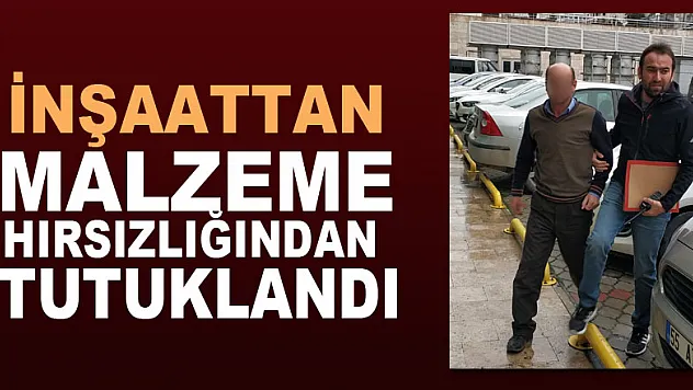 İnşaattan malzeme hırsızlığından tutuklandı
