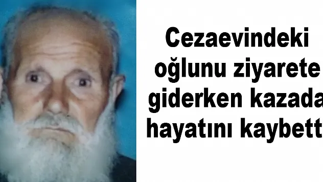 Cezaevindeki oğlunu ziyarete giderken kazada hayatını kaybetti 
