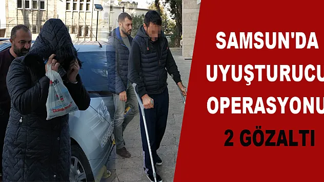 Samsun'da uyuşturucu operasyonu: 2 gözaltı 