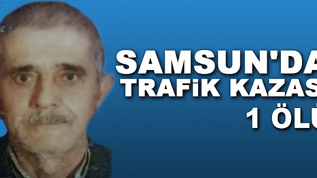 Samsun'da trafik kazası: 1 ölü