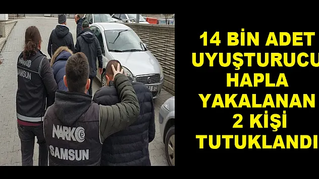  Samsun'da 14 bin adet uyuşturucu hapla yakalanan 2 kişi tutuklandı 