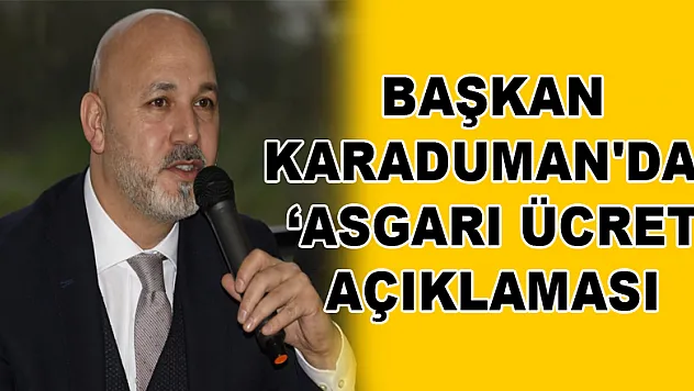 Başkan Karaduman'dan 'asgari ücret' açıklaması 