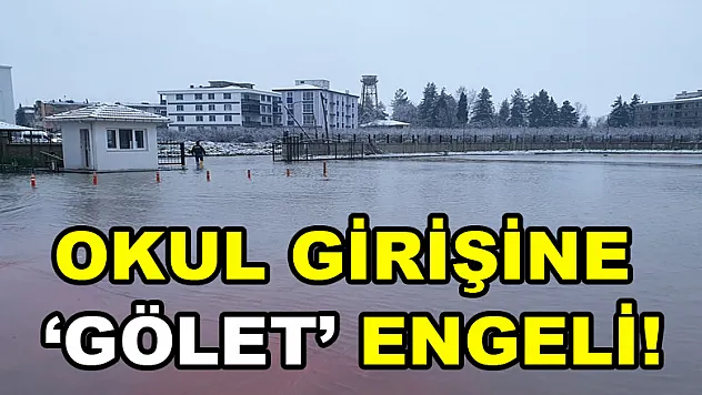 OKUL GİRİŞİNE 'GÖLET' ENGELİ!