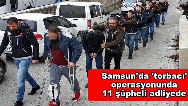 Samsun'da 'torbacı' operasyonunda 11 şüpheli adliyede 