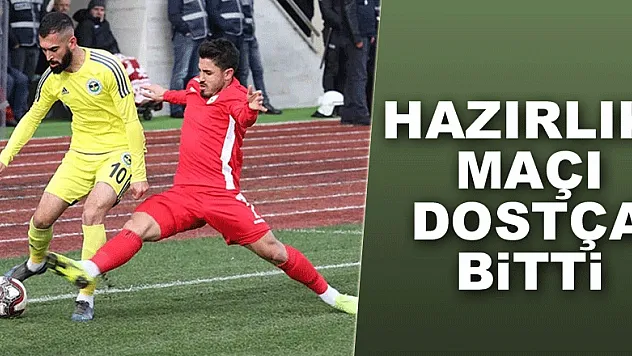 HAZIRLIK MAÇI DOSTÇA BİTTİ
