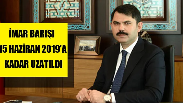 İmar Barışı 15 Haziran 2019'a Kadar Uzatıldı