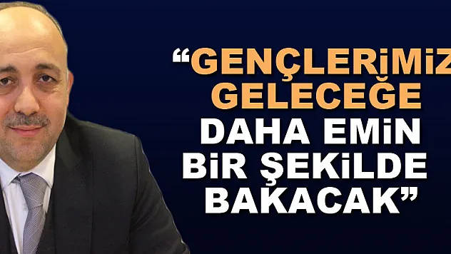 Kasapoğlu: 'Gençlerimiz geleceğe daha emin bir şekilde bakacak'