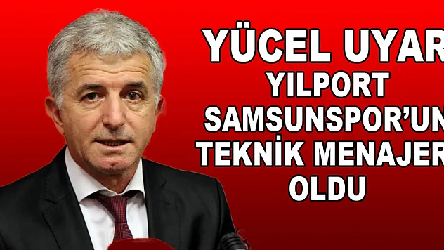 Yücel Uyar Yılport Samsunspor'un teknik menajeri oldu 
