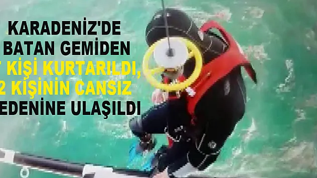 Karadeniz'de batan gemiden 7 kişi kurtarıldı, 2 kişinin cansız bedenine ulaşıldı 