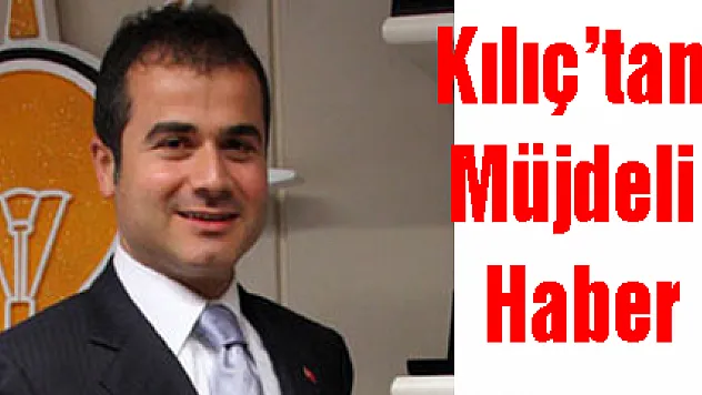 Kılıç'tan Müjdeli Haber