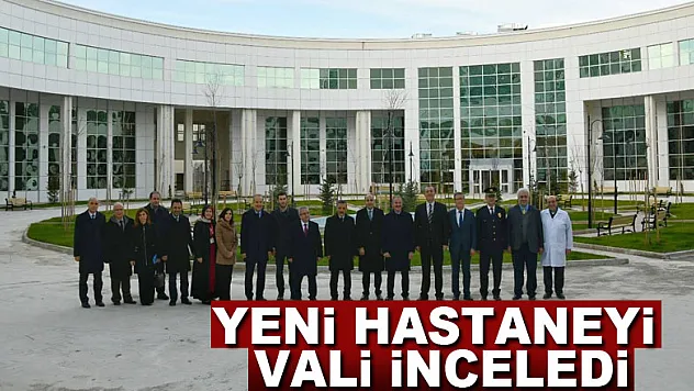 Yeni hastaneyi Vali inceledi