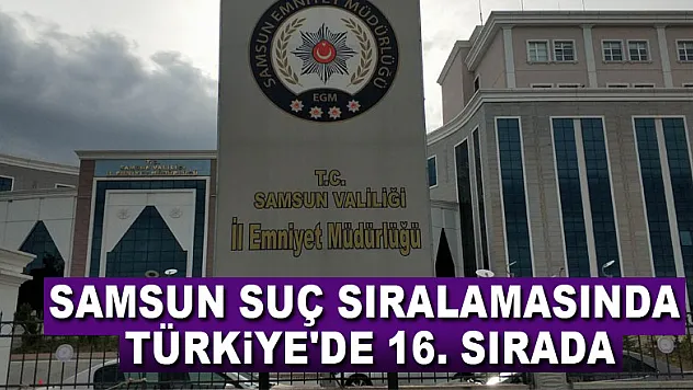 Samsun suç sıralamasında Türkiye'de 16. sırada