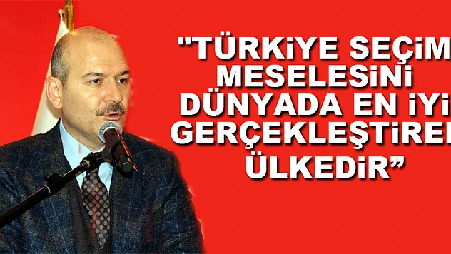 Bakan Soylu: 'Türkiye seçim meselesini dünyada en iyi gerçekleştiren ülkedir'