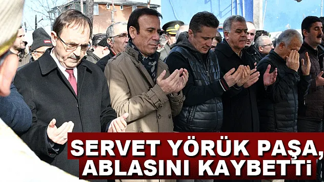 Servet Yörük Paşa, ablasını kaybetti