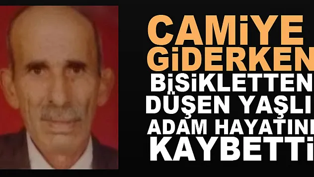 Camiye giderken bisikletten düşen yaşlı adam hayatını kaybetti
