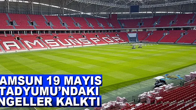 Samsun 19 Mayıs Stadyumu'ndaki engeller kalktı