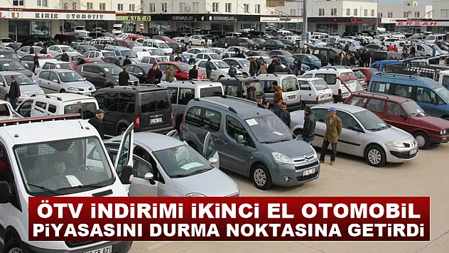 ÖTV indirimi ikinci el otomobil piyasasını durma noktasına getirdi
