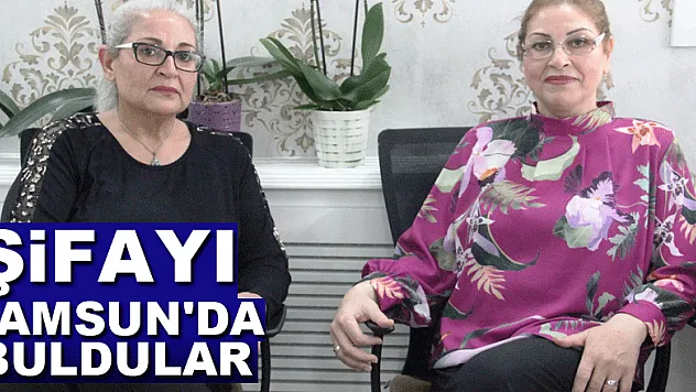 Şifayı Samsun'da buldular