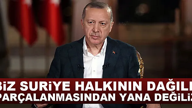 Cumhurbaşkanı Erdoğan: 'Biz Suriye halkının dağılıp parçalanmasından yana değiliz'