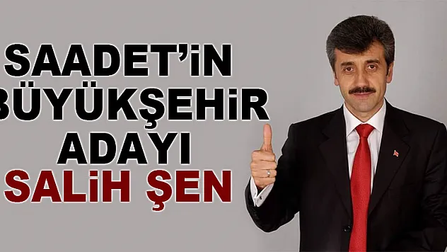 Saadet'in Büyükşehir Adayı Salih Şen