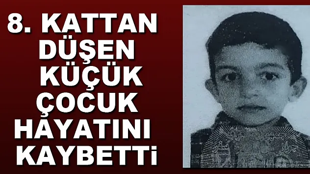 8. kattan düşen küçük çocuk hayatını kaybetti