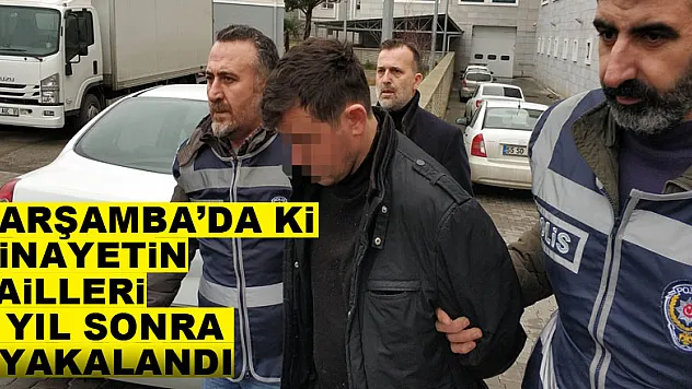 Çarşamba'da ki cinayetin failleri 3 yıl sonra yakalandı