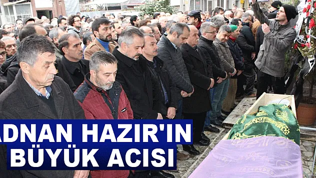 Adnan Hazır'ın büyük acısı