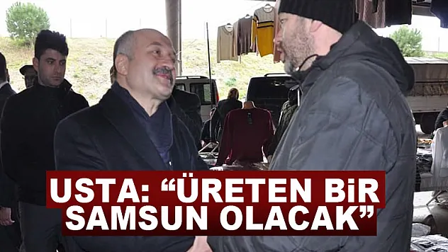 Usta: 'Üreten bir Samsun olacak'