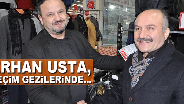 Erhan Usta, seçim gezilerinde…