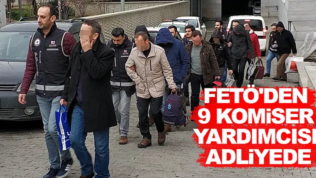 FETÖ'den 9 komiser yardımcısı adliyede