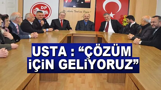 USTA : 'ÇÖZÜM İÇİN GELİYORUZ'