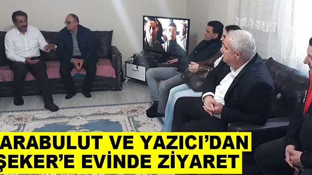 KARABULUT VE YAZICI'DAN ŞEKER'E EVİNDE ZİYARET