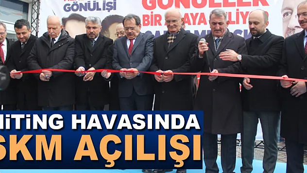 MİTİNG HAVASINDA SKM AÇILIŞI