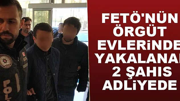 FETÖ'nün örgüt evlerinde yakalanan 2 şahıs adliyede